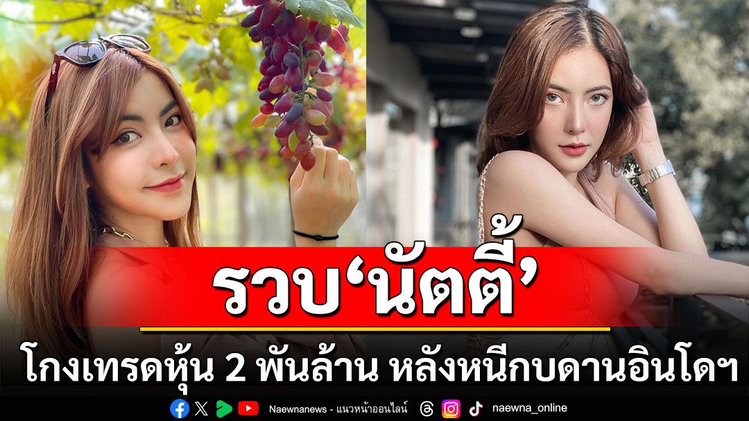 หนีมา 2 ปี! รวบแล้ว 'นัตตี้' โกงเทรดหุ้น 2 พันล้าน หลังหนีกบดานที่อินโดฯ