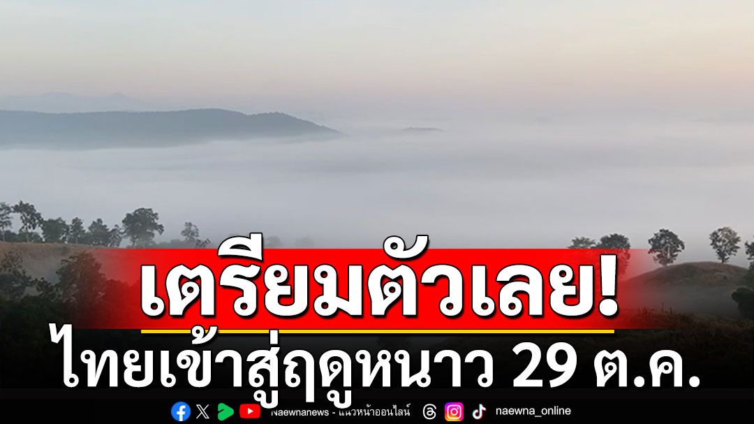 เตรียมตัว! ไทยเข้าสู่ฤดูหนาว 29 ต.ค. สิ้นสุดปลาย ก.พ.68 ชี้หนาวเย็นกว่าปีที่แล้ว
