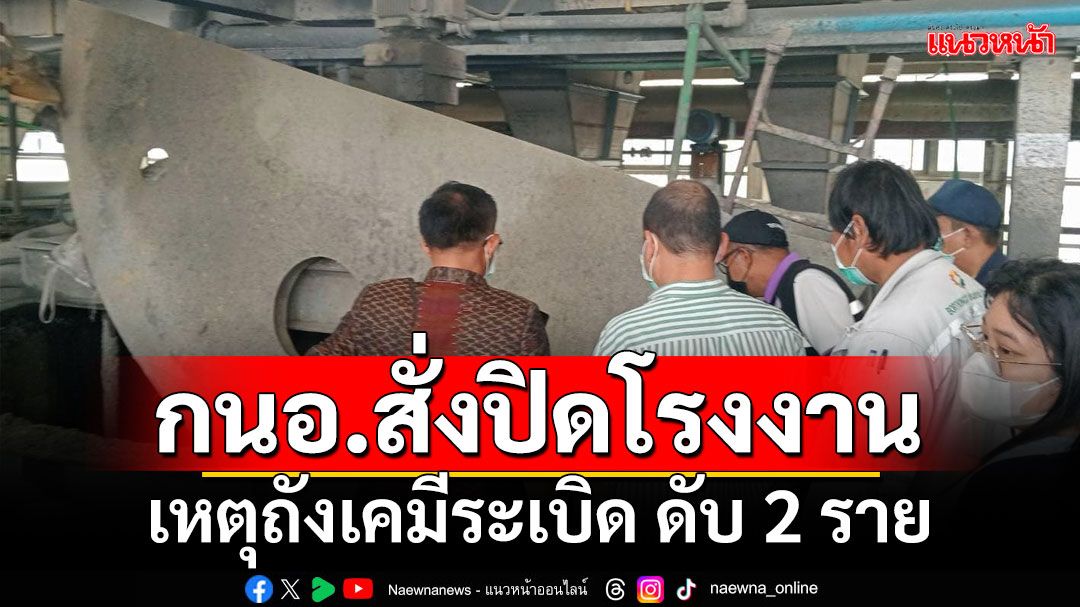 กนอ.สั่งปิดโรงงาน เหตุถังเคมีระเบิด ดับ 2 ราย พร้อมเร่งสอบสวนสาเหตุ