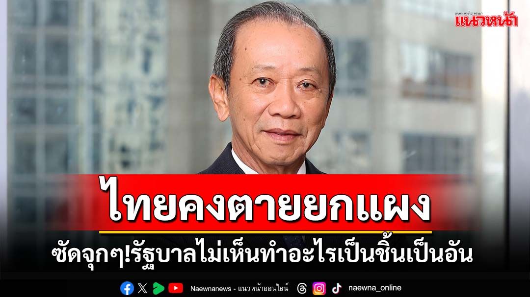 ซัดจุกๆ!‘อดีตขุนคลัง’ฉะรัฐบาลไม่เห็นทำอะไรเป็นชิ้นเป็นอัน ไทยคงต้องตายกันยกแผง