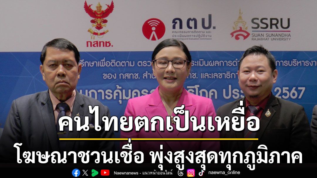 กสทช.เผยคนไทยตกเป็นเหยื่อโฆษณาชวนเชื่อ พุ่งสูงสุดทุกภูมิภาค