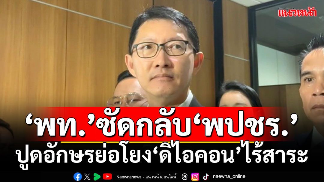 ‘เพื่อไทย’ซัดกลับ‘พปชร.’ ปูดอักษรย่อโยง’ดิไอคอน’ไร้สาระ