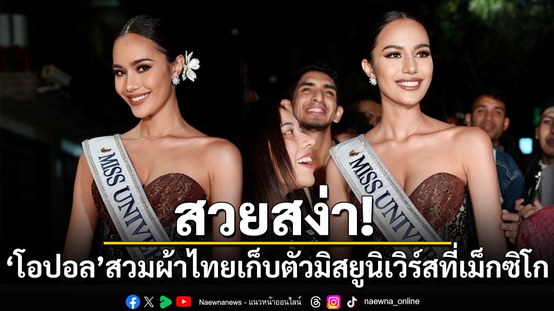 สวยสง่า! 'โอปอล สุชาตา'สวมเดรสผ้าไทยเก็บตัวมิสยูนิเวิร์สที่เม็กซิโก