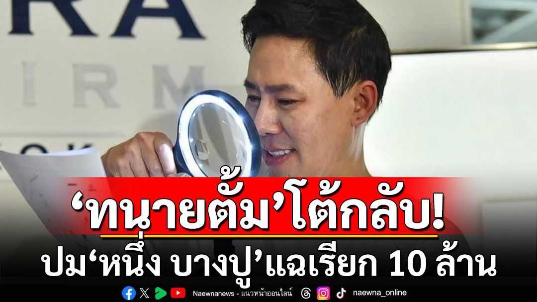 'ทนายตั้ม' โต้ 'หนึ่ง บางปู'แฉเรียก 10 ล้าน ค่าทำคดีฟ้องหย่าสามีเก่า