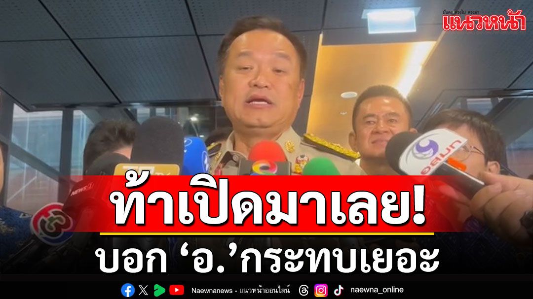 'อนุทิน'ท้า​เปิดชื่อ​มาเลย บอก ​'อ.​'กระทบเยอะ มั่นใจไร้ 'ภูมิใจไทย'เอี่ยวโยงปม'ดิไอคอน'