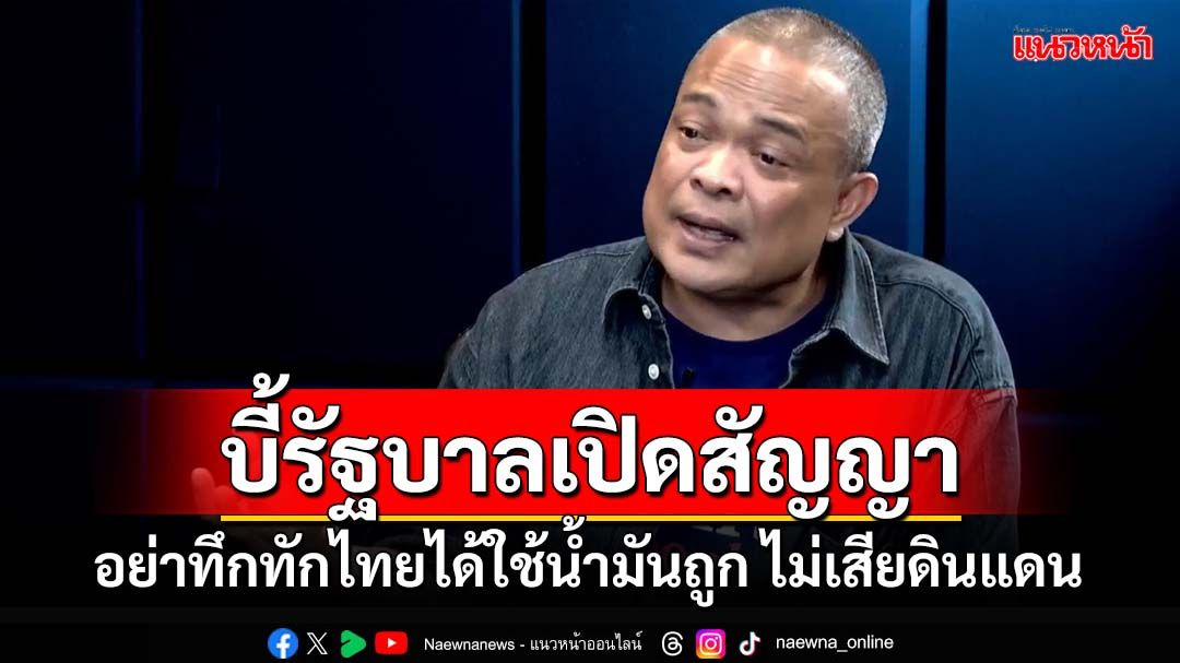 ‘จตุพร’บี้รัฐบาลเปิดสัญญาสัมปทานปิโตรเลียม อย่าทึกทักได้ใช้น้ำมันถูกไม่เสียดินแดน