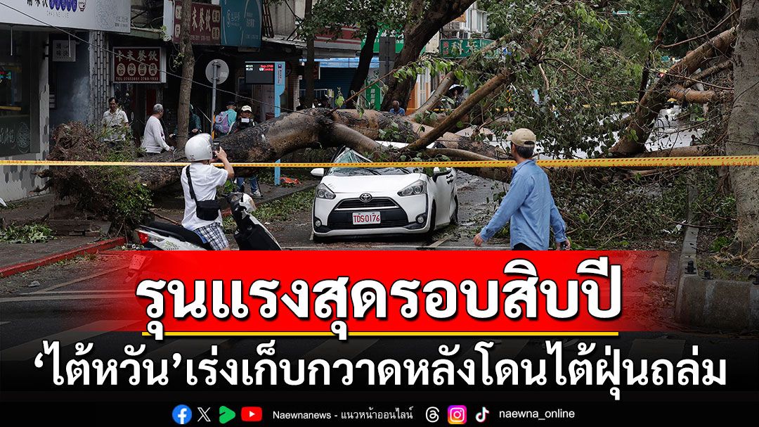 'ไต้หวัน'เร่งเก็บกวาดความเสียหาย หลังโดนไต้ฝุ่น'กองเร็ย'ถล่ม