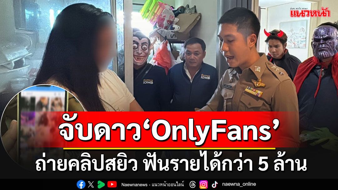 บุกคอนโดจับสาวสอง'ดาวOnlyFans' ถ่ายคลิปสยิวขายกลุ่มลับ ฟันรายได้กว่า 5 ล้าน