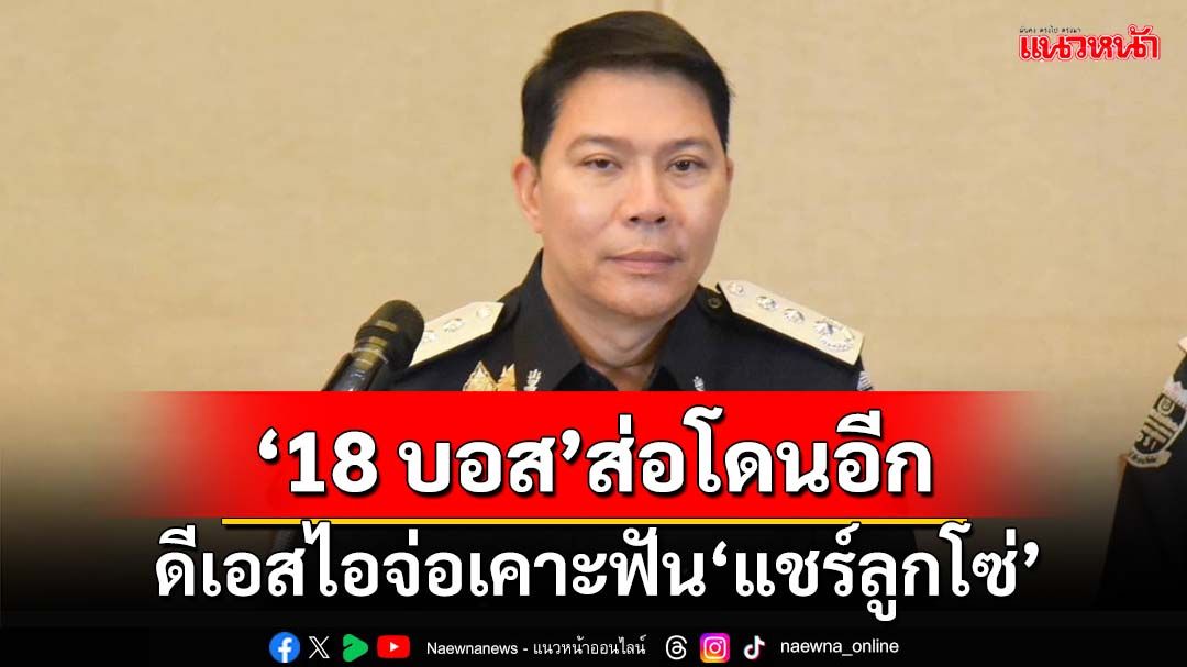 ‘18 บอส’ส่อโดนอีก!‘ดีเอสไอ’จ่อเคาะฟันข้อหา‘แชร์ลูกโซ่’ดิไอคอน