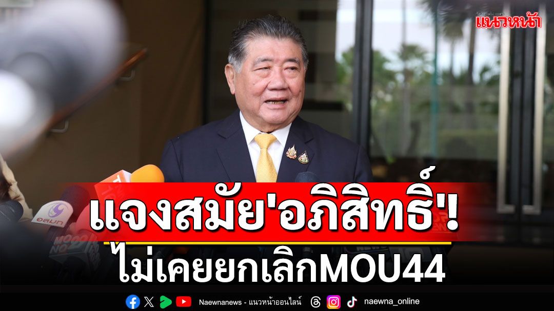 'ภูมิธรรม'แจงสมัย'อภิสิทธิ์'ไม่เคยยกเลิกMOU44 แนะคนจุดประเด็นเอาให้ชัดให้ยกเลิกอะไร