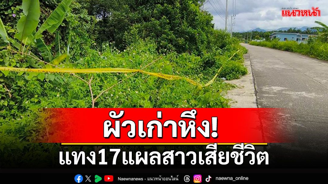 ผัวเก่าหึง! แทง17แผล สาวอดีตเสมียนเสียชีวิต