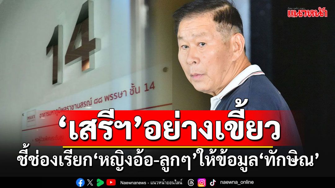 กลัวข้อมูลรั่ว!! 'เสรีพิศุทธ์'ไม่ให้ข้อมูลชั้น 14 กมธ.สภาฯ ชี้ช่องเรียก'หญิงอ้อ-ลูก'มาให้ข้อมูลทักษิณ