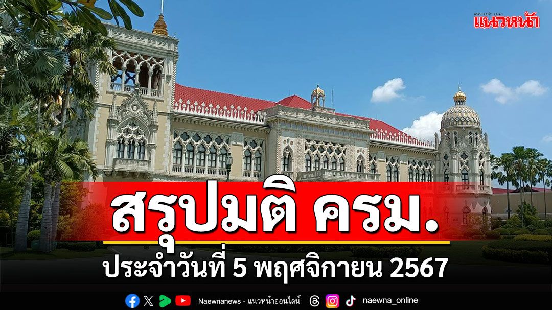 สรุปมติคณะรัฐมนตรี (ครม.) ประจำวันที่ 5 พฤศจิกายน 2567