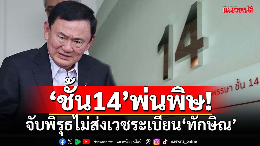 ‘ชั้น14’พ่นพิษ!จับพิรุธ‘รพ.ตำรวจ-ราชทัณฑ์’ไม่ส่งเวชระเบียน‘ทักษิณ’ ส่อร่อแร่รับกรรม