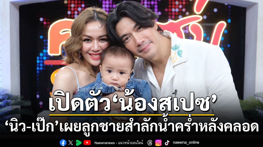 น้ำตาไหล! 'นิว-เป๊ก'เผยเหตุระทึก ลูกชายสำลักน้ำคร่ำหลังคลอด