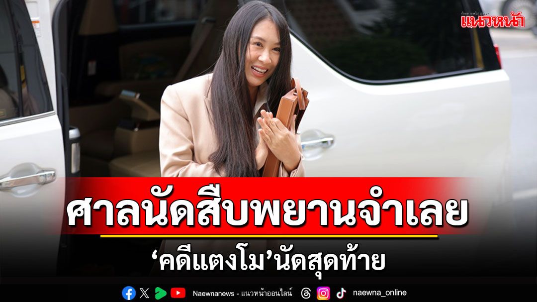 ศาลนัดสืบพยานจำเลยคดี'แตงโม'รอบสุดท้ายก่อนตัดสิน 'แซน'ยันยังเชื่อมั่นในความถูกต้อง