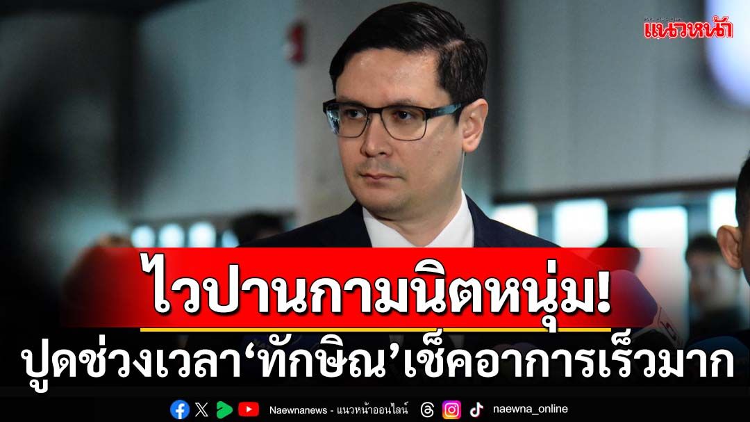 เปิดผลเค้นปมชั้น14 ปูด‘ทักษิณ’เช็คอาการเร็วมาก ข้องใจสวมบท‘ป่วยทิพย์’ ปั่นหัวจนท.