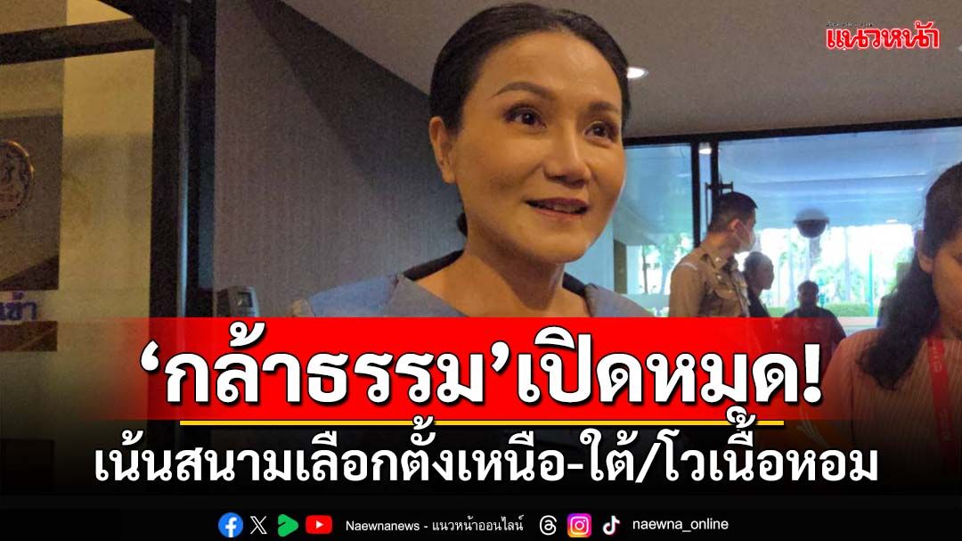 ‘กล้าธรรม’เปิดหมุด!เน้นสนามเลือกตั้งเหนือ-ใต้ ‘นฤมล’โวเนื้อหอมหลายกลุ่มจ่อซบ