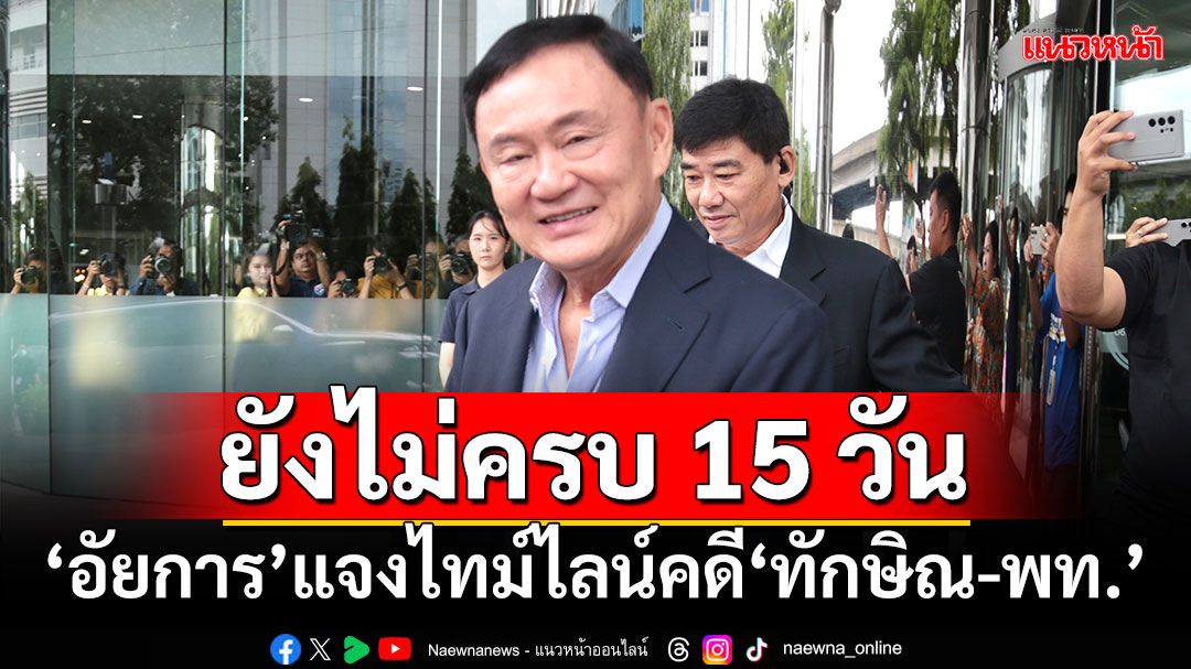 ยังไม่ครบ 15 วัน!!! ‘อัยการ’แจงไทม์ไลน์คดี‘ทักษิณ-พท.’ล้มล้างการปกครอง