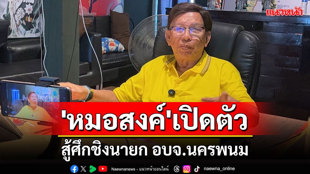 'หมอสงค์' เคลื่อนไหวเปิดตัวสู้ศึกเลือกตั้ง 'นายก อบจ.นครพนม'