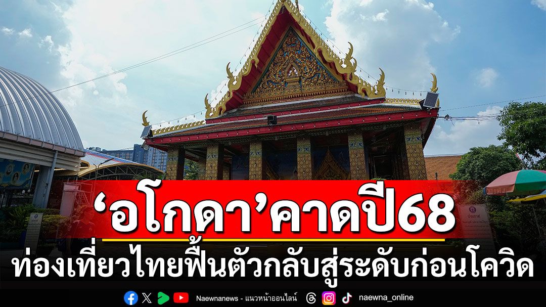 ‘อโกดา’คาดปี 68 ภาคท่องเที่ยวไทยฟื้นตัวกลับสู่ระดับก่อนยุคโควิด