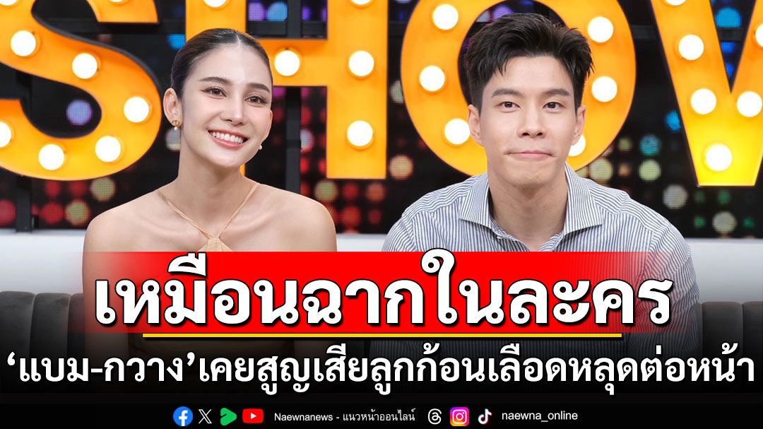 เหมือนฉากในละคร! 'แบม-กวาง'เล่าเคยสูญเสียลูกก้อนเลือดหลุดต่อหน้าต่อตา