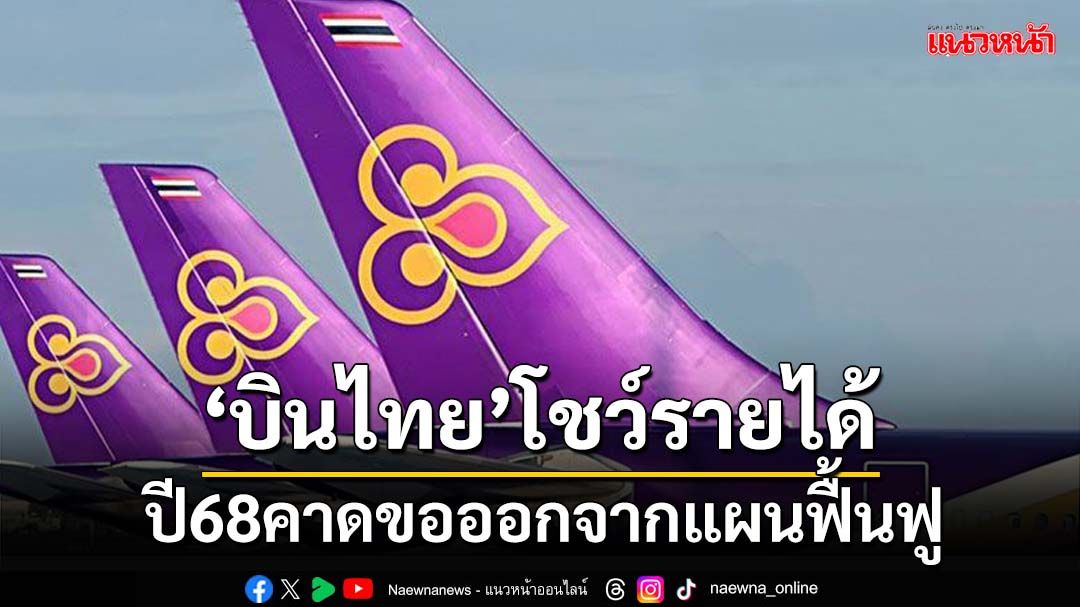 ‘บินไทย’โกยรายได้ 9 เดือนแรก 1.35 แสนล้าน ไตรมาส2ปี68คาดยื่นขอออกจากแผนฟื้นฟู