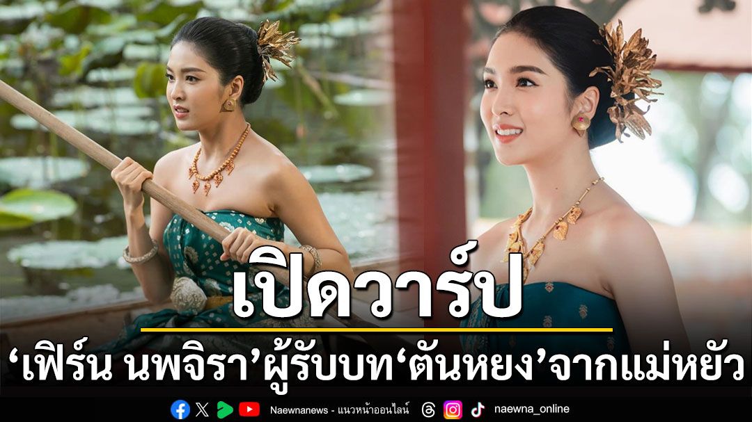 เปิดวาร์ป! 'เฟิร์น นพจิรา'ผู้รับบท'ตันหยง'จากแม่หยัว สวยหวานระดับนางเอก