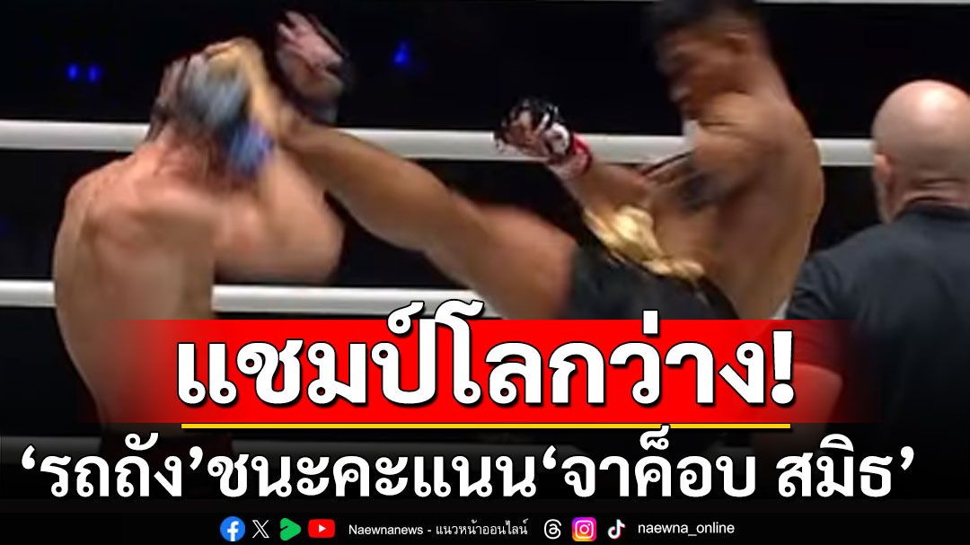 'รถถัง' ไล่อัด 'จาค็อบ สมิธ' ทำให้แชมป์โลก มวยไทยรุ่นนี้ยังว่าง