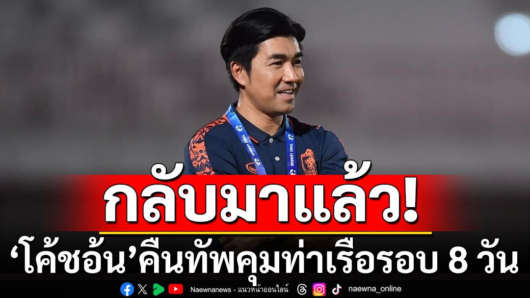 กลับมาแล้ว! 'โค้ชอ้น'คืนทัพคุมท่าเรือรอบ 8 วัน