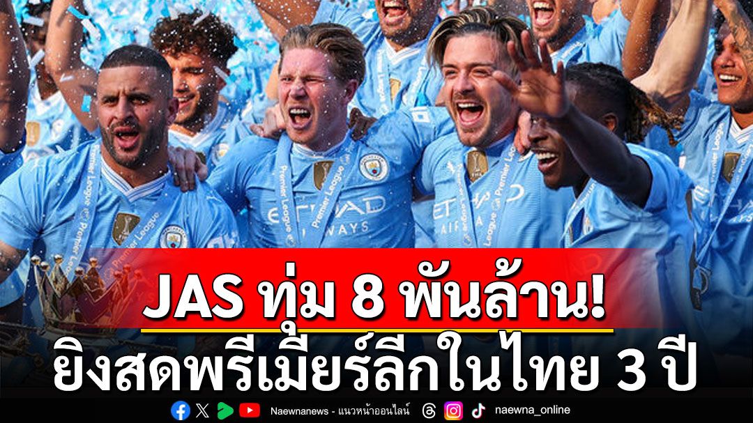 JAS ทุ่ม 8 พันล้าน! ยิงสดพรีเมียร์ลีกในไทย 3 ปี