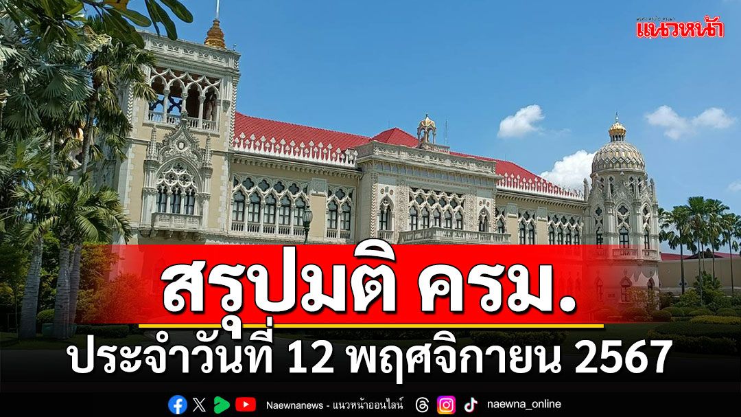 สรุปมติคณะรัฐมนตรี (ครม.) ประจำวันที่ 12 พฤศจิกายน 2567