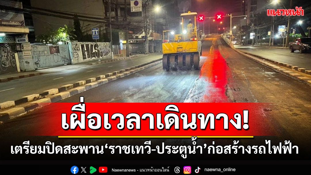 คนกรุงเผื่อเวลาเดินทาง ‘กทม.’เผยแผนปิดสะพาน‘ราชเทวี-ประตูน้ำ’ก่อสร้างรถไฟฟ้าสายสีส้ม