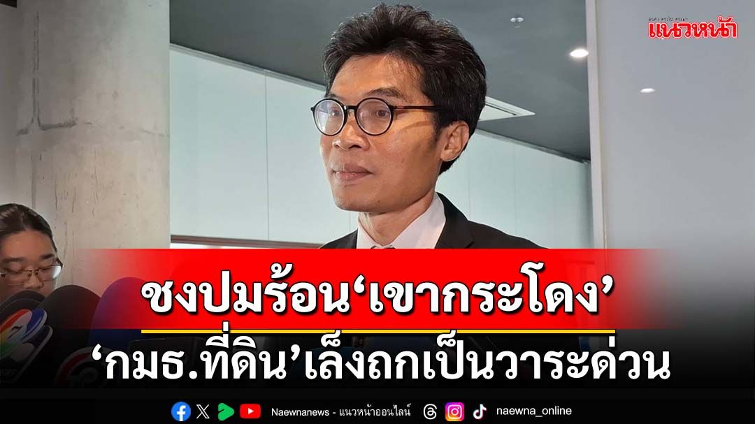 ‘ประธาน กมธ.ที่ดิน’เล็งขอถกปมร้อนที่ดิน‘เขากระโดง’เป็นวาระด่วน ยันไม่มีการเมือง