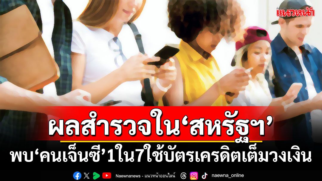 ผลสำรวจใน‘สหรัฐฯ’พบ‘คนเจ็นซี’ 1 ใน 7 ใช้บัตรเครดิตเต็มวงเงิน