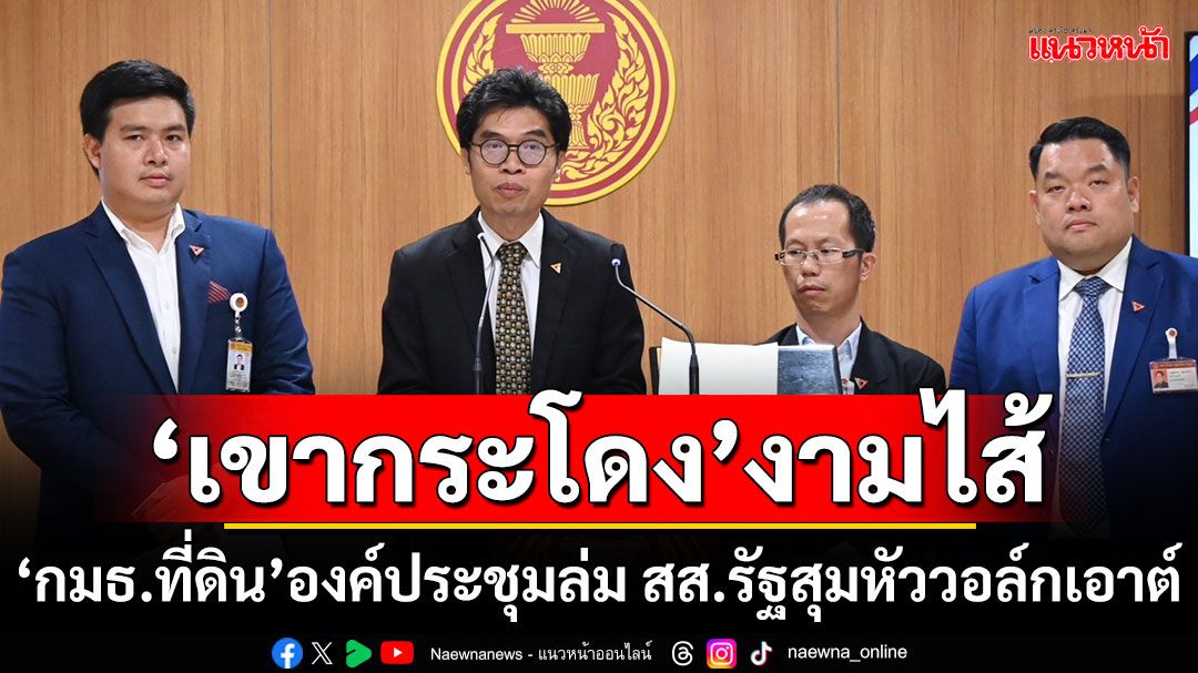 งามไส้!!! ‘กมธ.ที่ดิน’องค์ประชุมล่ม สส.รัฐบาลสุมหัววอล์กเอาต์ ลงมติสอบ‘เขากระโดง’ไม่ได้