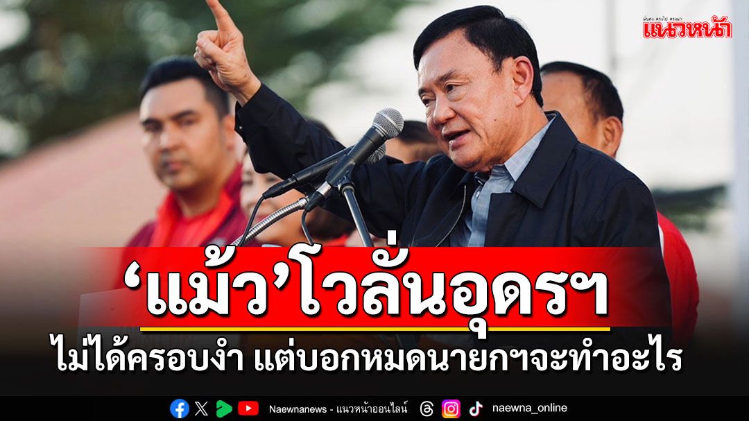 'ทักษิณ'ตัวเป็นๆมาแล้ว!!! ปราศรัยกระหึ่มอุดรฯ ลั่นไม่ได้ครอบงำ แต่บอกหมดนายกฯจะทำอะไร