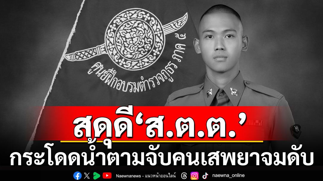 ผบ.ตร.สดุดี'ส.ต.ต.'ตำรวจกล้า โดดน้ำจับคนร้ายยาเสพติด เสียชีวิตในเครื่องแบบ