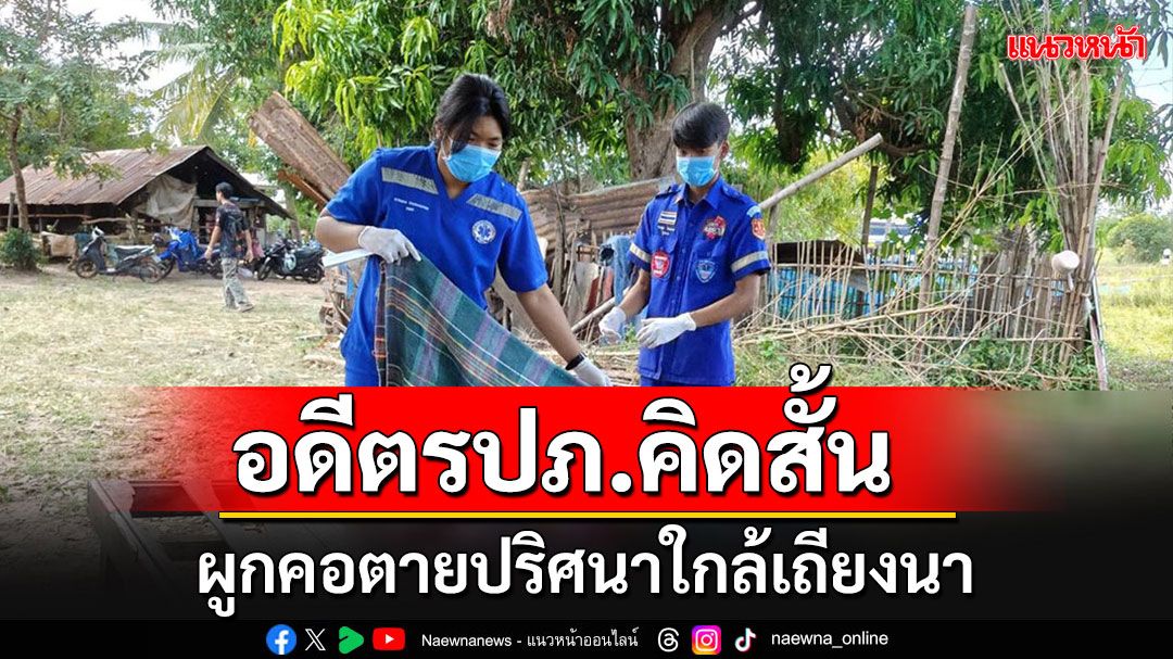 อดีตรปภ.เมืองกรุง ผูกคอตายปริศนาใกล้เถียงนา ญาติๆงงคิดสั้นเพราะอะไร?