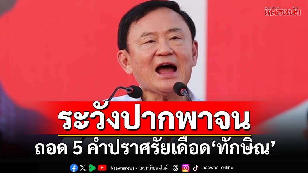 สามหาว!ถอด 5 คำปราศรัยเดือด‘ทักษิณ’ ระวังปากพาจน