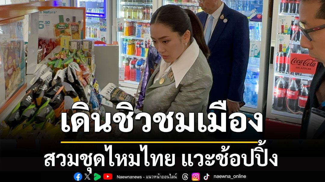 'นายกฯอิ๊งค์' สวมชุดไหมไทย เดินชิวชมเมือง'ลิมา-เปรู' แวะช้อปปิ้ง