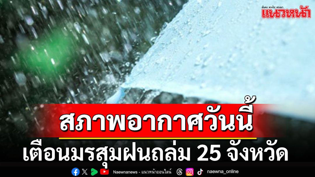 กรมอุตุฯ เตือน มรสุม ฝนถล่ม 25 จังหวัด อากาศเย็นกับมีหมอกในตอนเช้า