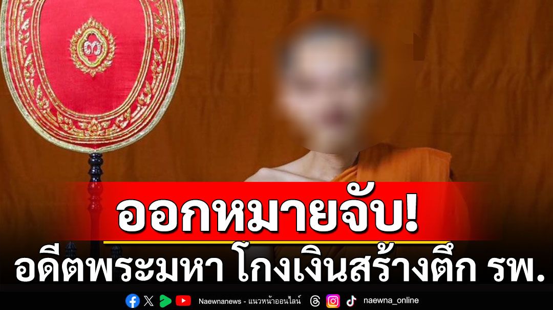 ศาลออกหมายจับ! อดีตพระมหา โกงเงินสร้างตึกโรงพยาบาล กว่า 200 ล้าน