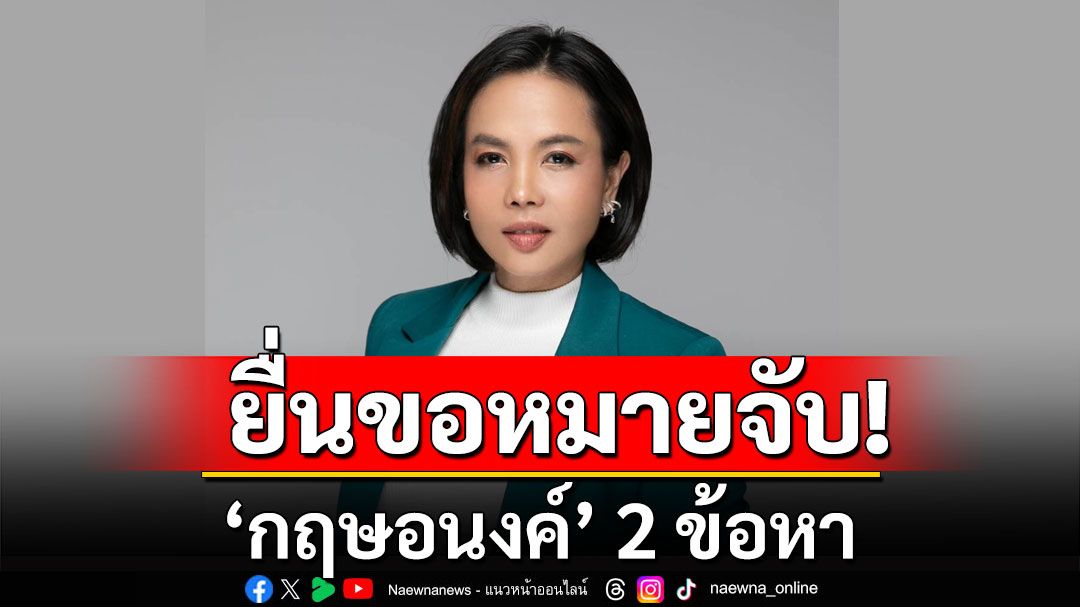 กองปราบยื่นขอหมายจับ 'กฤษอนงค์' 2 ข้อหา กรรโชกทรัพย์-ตัวกลางเรียกรับสินบน