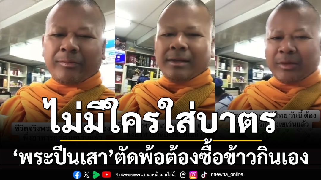 'พระปีนเสา'ตัดพ้อ เดินบิณฑบาตไม่มีใครใส่ให้ ต้องไปซื้อข้าวร้านสะดวกซื้อประทังชีวิต