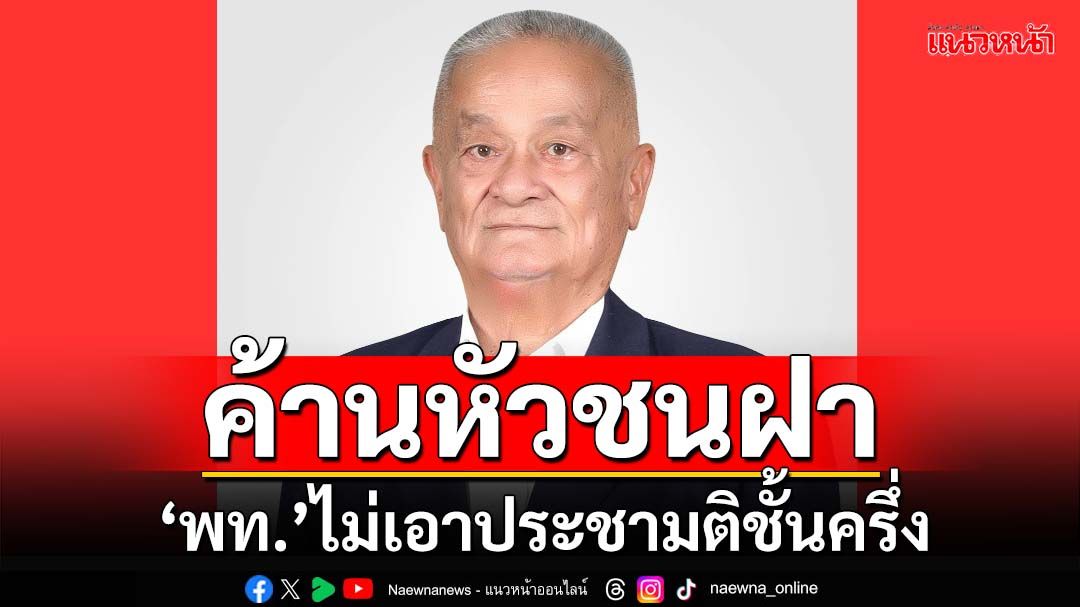 ค้านหัวชนฝา!‘เพื่อไทย’ไม่เอา‘ประชามติ’ชั้นครึ่ง หวั่นยืนยันตัวตนผ่าน‘ไปรษณีย์’