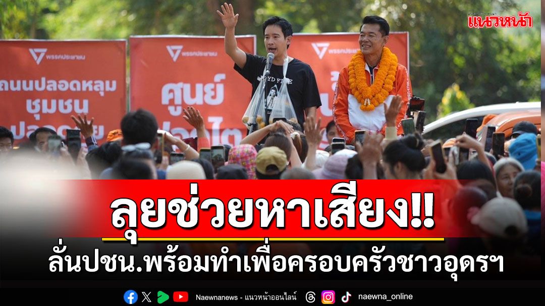 'พิธา-ชัยธวัช'ลุยช่วยหาเสียงเลือกตั้งนายกอบจ. ลั่นปชน.พร้อมทำเพื่อครอบครัวชาวอุดรฯ