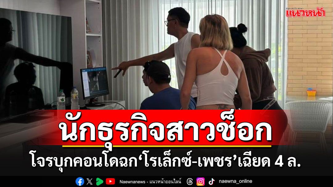 ล่าโจรแสบพัทยา บุกคอนโดหรูนักธุรกิจสาวออสซี่ กวาด'โรเล็กซ์-เพขร'เฉียด 4 ล้าน