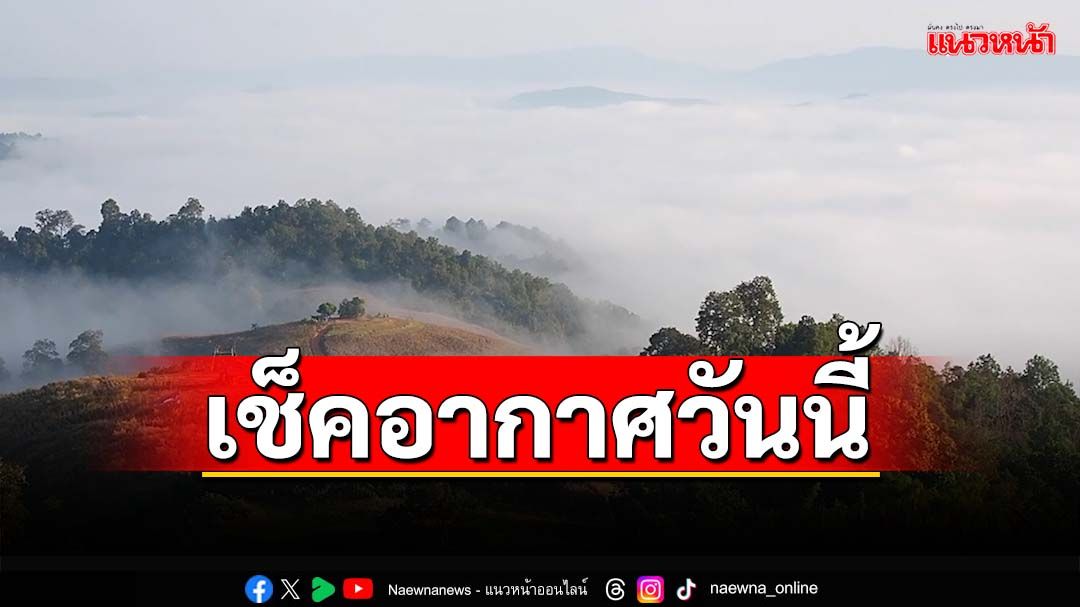 ‘มวลอากาศเย็น’แผ่ปกคลุม ‘ไทยตอนบน’อุณหภูมิลด ‘ใต้’ฝนฟ้าคะนอง