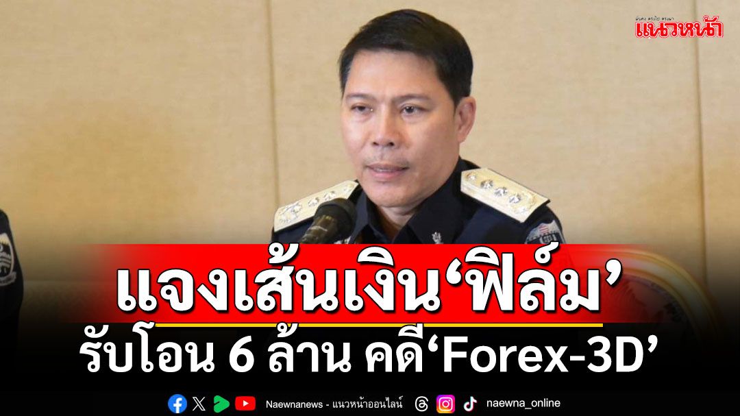 ‘DSI’แจงเส้นเงิน‘ฟิล์ม’ รับโอน 6 ล้านจาก‘อภิรักษ์’คดี‘Forex-3D’